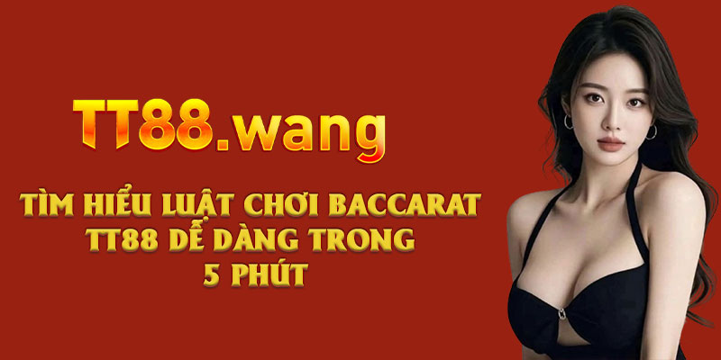 Tìm Hiểu Luật Chơi Baccarat TT88 Dễ Dàng Trong 5 Phút 1 Tìm Hiểu Luật Chơi Baccarat TT88 Dễ Dàng Trong 5 Phút